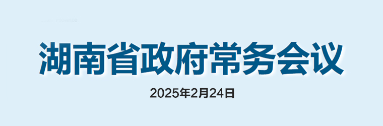 湖南省政府常务会议(2025年2月24日)