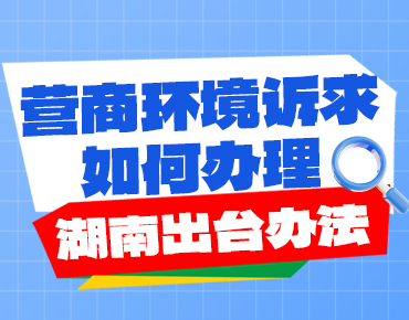 政策简读丨营商环境诉求如何办理 湖南出...